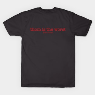 Thom is the Worst T-Shirt